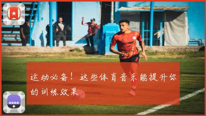 运动必备！这些体育音乐能提升你的训练效果