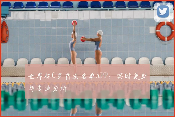 世界杯C罗首发名单APP，实时更新与专业分析